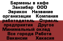 Бармены в кафе "Занзибар" ООО "Эврикон › Название организации ­ Компания-работодатель › Отрасль предприятия ­ Другое › Минимальный оклад ­ 1 - Все города Работа » Вакансии   . Хакасия респ.